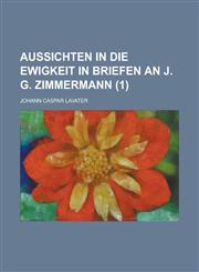 Aussichten in Die Ewigkeit in Briefen an J. G. Zimmermann (1),1234888122,9781234888121