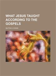 What Jesus taught according to the Gospels,1150529482,9781150529481