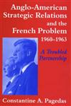 Anglo-American Strategic Relations and the French Problem, 1960-1963 A Troubled Partnership,0714650021,9780714650029