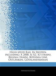 Articles On High-speed Rail In Sweden, including X 2000, Sj X2, X3 (train), Regina (train), Bothnia Line, OstlÃ¤nken, GÃ¶talandsbanan,1244533432,9781244533431
