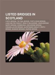 Listed bridges in Scotland Forth Bridge, Tay Rail Bridge, Forth Road Bridge, Laigh Milton Viaduct, Brig o' Balgownie, Union Bridge,115574599X,9781155745992