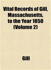 Vital Records of Gill, Massachusetts, to the Year 1850 (Volume 2),1153201070,9781153201070