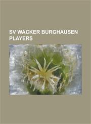 Sv Wacker Burghausen Players Ahmet Kulabas, Aleksandar Atanackovi (Footballer Born 1980), Alessandro Belleri, Alexander Aschauer, Alexander Eberlei,1230771336,9781230771335