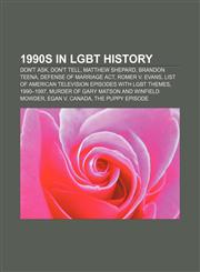 1990s in LGBT history Don't ask, don't tell, Matthew Shepard, Brandon Teena, Defense of Marriage Act, Romer v. Evans,1150966718,9781150966712