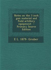 Notes on the 3 inch gun materiel and field artillery equipment  - Primary Source Edition,1294032771,9781294032779