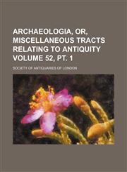 Archaeologia, or, Miscellaneous tracts relating to antiquity Volume 52, pt. 1,115189785X,9781151897855