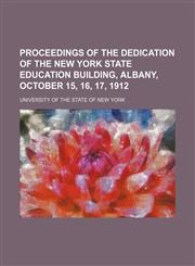 Proceedings of the Dedication of the New York State Education Building, Albany, October 15, 16, 17, 1912,1150118369,9781150118364