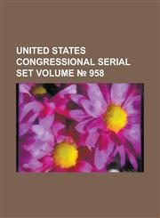 United States Congressional Serial Set Volume 958,123404837X,9781234048372