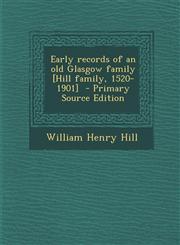 Early Records of an Old Glasgow Family [Hill Family, 1520-1901] - Primary Source Edition,129375384X,9781293753842