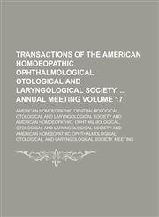 Transactions of the American Homoeopathic Ophthalmological, Otological and Laryngological Society. Annual Meeting Volume 17,1153861887,9781153861885