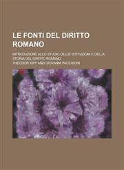 Le Fonti del Diritto Romano; Introduzione Allo Studio Delle Istituzioni E Della Storia del Diritto Romano,1153435411,9781153435413