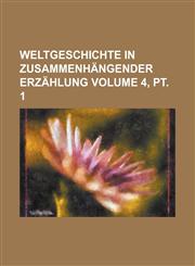 Weltgeschichte in Zusammenhangender Erzahlung Volume 4, PT. 1,115505962X,9781155059624