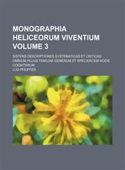 Monographia heliceorum viventium Volume 3 ; Sistens descriptiones systematicas et criticas omnium hujus familiae generum et speciercem hodie cognitarum,1130565793,9781130565799