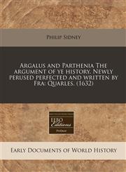 Argalus and Parthenia The argument of ye history. Newly perused perfected and written by Fra Quarles. (1632),1171349157,9781171349150