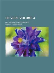 De Vere; or, The man of independence Volume 4,1154337553,9781154337556