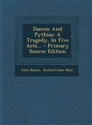 Damon and Pythias A Tragedy, in Five Acts... - Primary Source Edition,1293488011,9781293488010