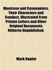 Montrose and Covenanters, Their Characters and Conduct, Illustrated From Private Letters and Other Original Documents Hitherto Unpublished,,1152674803,9781152674806