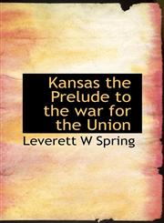 Kansas the Prelude to the war for the Union,1116529416,9781116529418