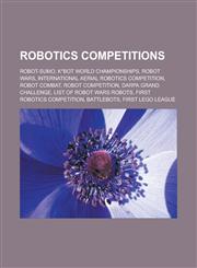 Robotics Competitions Robot-Sumo, K*bot World Championships, Robot Wars, International Aerial Robotics Competition, Robot Combat,1156588480,9781156588482