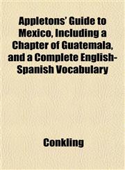 Appletons' Guide to Mexico, Including a Chapter of Guatemala, and a Complete English-Spanish Vocabulary,1151895393,9781151895394