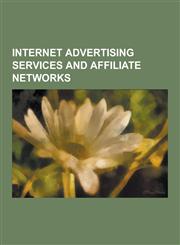 Internet Advertising Services and Affiliate Networks Glam Media, Adsense, Location3 Media, Alladvantage, Chitika, Doubleclick, Adtaily, Goadv, Hotcha,1230518320,9781230518329