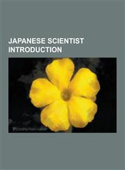 Japanese Scientist Introduction Yukihiro Matsumoto, Heisuke Hironaka, Sakuhei Fujiwhara, Ei-Ichi Negishi, Hirotugu Akaike, Kenkichi Iwasawa, Akira Su,1230619038,9781230619033
