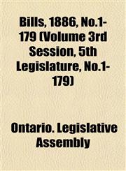 Bills, 1886, No.1-179 (Volume 3rd Session, 5th Legislature, No.1-179),1153412659,9781153412650