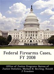 Federal Firearms Cases, FY 2008,1249613639,9781249613633