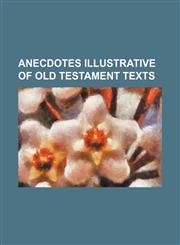 Anecdotes Illustrative of Old Testament Texts,1151045985,9781151045980
