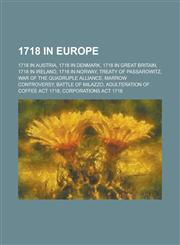 1718 in Europe 1718 in Austria, 1718 in Denmark, 1718 in Great Britain, 1718 in Norway, Treaty of Passarowitz, War of the Quadruple A,1157730647,9781157730644