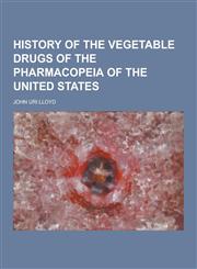 History of the Vegetable Drugs of the Pharmacopeia of the United States,1230345418,9781230345413