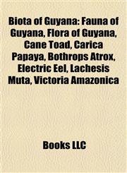Biota of Guyana Fauna of Guyana, Flora of Guyana, Cane Toad, Carica Papaya, Bothrops Atrox, Electric Eel, Lachesis Muta, Victoria Amazonica,1157782078,9781157782070