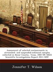 Assessment of selected contaminants in streambed- and suspended-sediment samples collected in Bexar County, Texas, 2007-09 USGS Scientific Investigations Report 2011-5097,1288856393,9781288856398