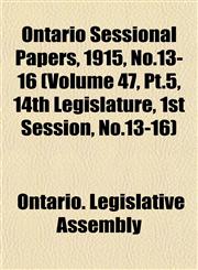 Ontario Sessional Papers, 1915, No.13-16 (Volume 47, Pt.5, 14th Legislature, 1st Session, No.13-16),1153408783,9781153408783