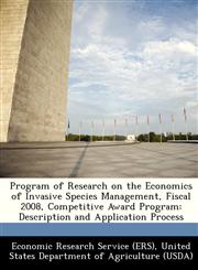 Program of Research on the Economics of Invasive Species Management, Fiscal 2008, Competitive Award Program Description and Application Process,1249207886,9781249207887