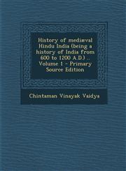 History of Mediaeval Hindu India (Being a History of India from 600 to 1200 A.D.) .. Volume 1 - Primary Source Edition,1293592285,9781293592281