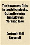 The Nowadays Girls in the Adirondacks, Or, the Deserted Bungalow on Saranac Lake,1151758817,9781151758811