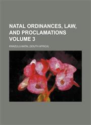 Natal ordinances, law, and proclamations Volume 3,113048369X,9781130483697