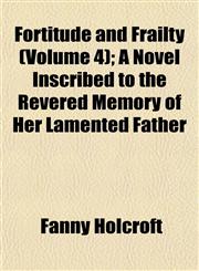 Fortitude and Frailty (Volume 4); A Novel Inscribed to the Revered Memory of Her Lamented Father,1152916211,9781152916210