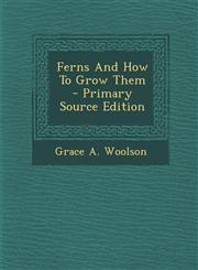 Ferns And How To Grow Them - Primary Source Edition,1294069829,9781294069829