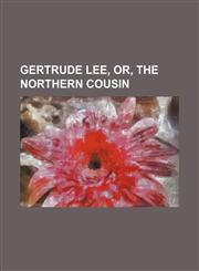 Gertrude Lee, Or, the Northern Cousin,115141820X,9781151418203