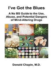 I've Got the Blues A No BS Guide to the Use, Abuse, and Potential Dangers of Legal and Illegal Mind-Altering Drugs,1935976141,9781935976141