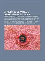 Argentine expatriate sportspeople in Spain Diego Maradona, Lionel Messi, Javier Mascherano, Martín Palermo, Ariel Ortega, Diego Milito,123328861X,9781233288618