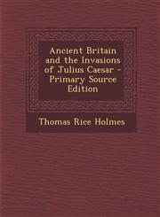 Ancient Britain and the Invasions of Julius Caesar - Primary Source Edition,1293785814,9781293785812