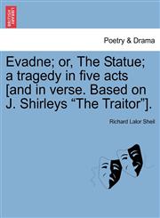 Evadne; or, The Statue; a tragedy in five acts [and in verse. Based on J. Shirleys "The Traitor"].,1241060754,9781241060756