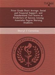 Prior Grade Point Average, Social and Financial Support, and Standardized Test Scores as Predictors of Success Among Associates Degree Nursing Students.,1249090652,9781249090656