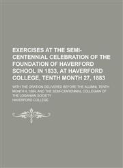 Exercises at the Semi-Centennial Celebration of the Foundation of Haverford School in 1833, at Haverford College, Tenth Month 27, 1883,1150056681,9781150056680