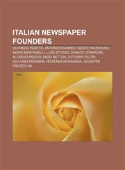 Italian newspaper founders Vilfredo Pareto, Antonio Gramsci, Benito Mussolini, Indro Montanelli, Luigi Sturzo, Enrico Corradini, Alfredo Rocco,1155454669,9781155454665