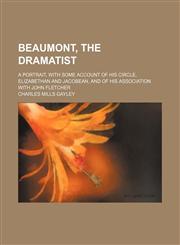 Beaumont, the Dramatist; A Portrait, With Some Account of His Circle, Elizabethan and Jacobean, and of His Association With John Fletcher,1459054849,9781459054844