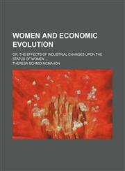 Women and Economic Evolution; Or, the Effects of Industrial Changes Upon the Status of Women,1151719854,9781151719850